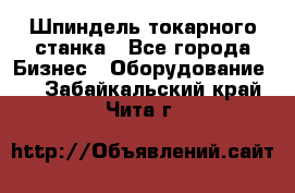 Шпиндель токарного станка - Все города Бизнес » Оборудование   . Забайкальский край,Чита г.